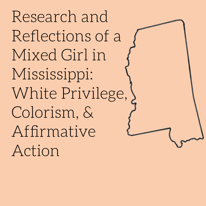 Research and Reflections of a Mixed Girl in Mississippi: White Privilege, Colorism, & Affirmative Action